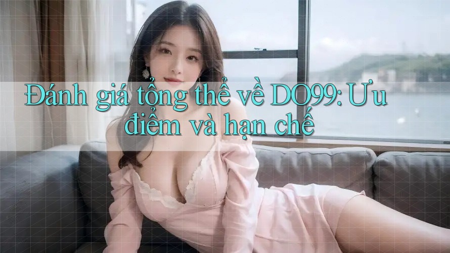 Đánh giá tổng thể về DO99: Ưu điểm và hạn chế