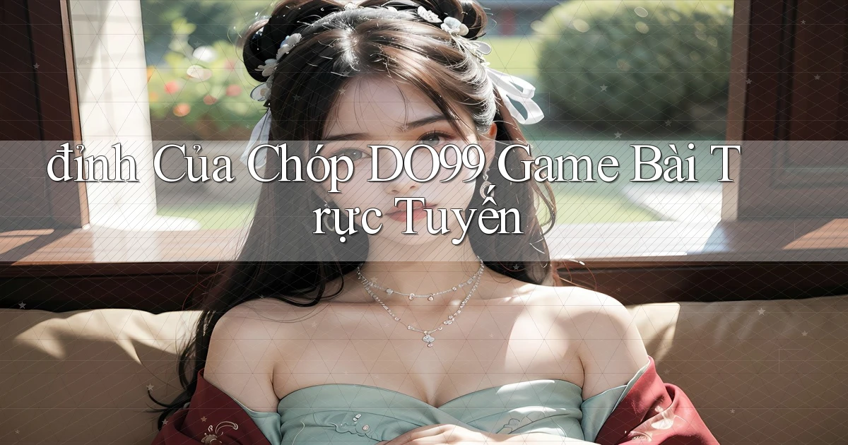 đỉnh của chóp do99 game bài trực tuyến