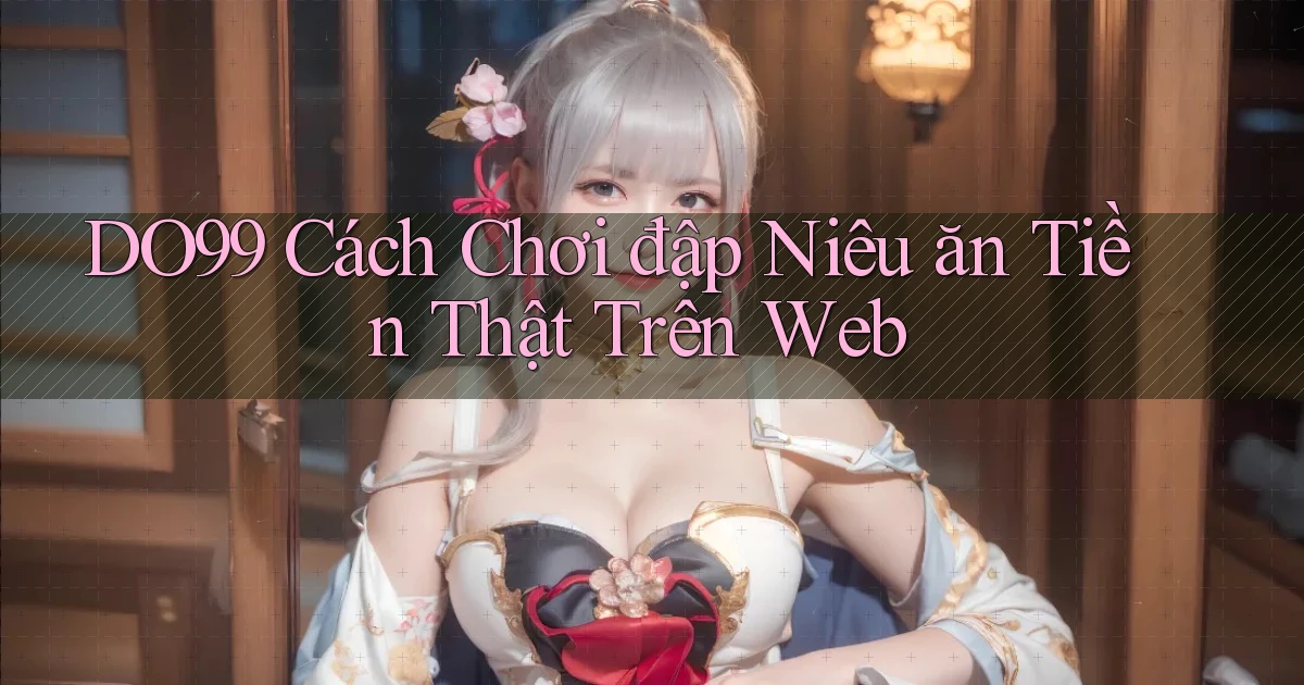 DO99  cách chơi đập niêu ăn tiền thật trên web