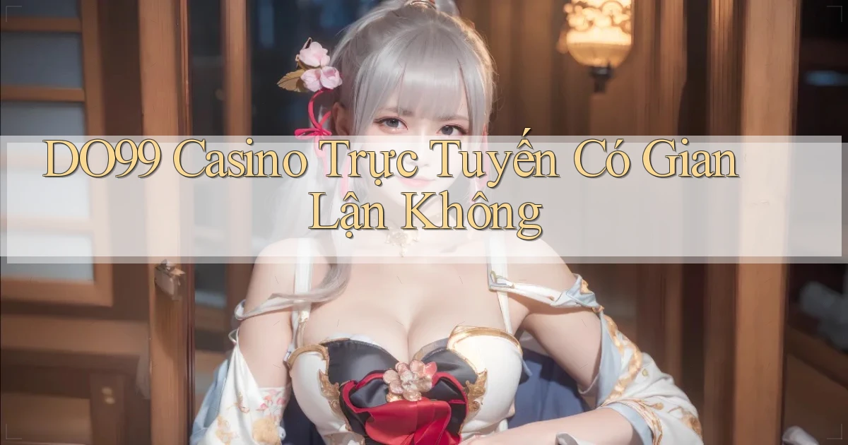 do99 casino trực tuyến có gian lận không
