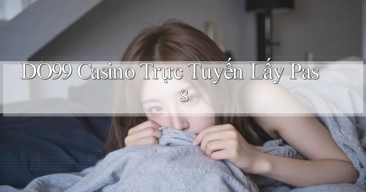 do99 casino trực tuyến lấy pass
