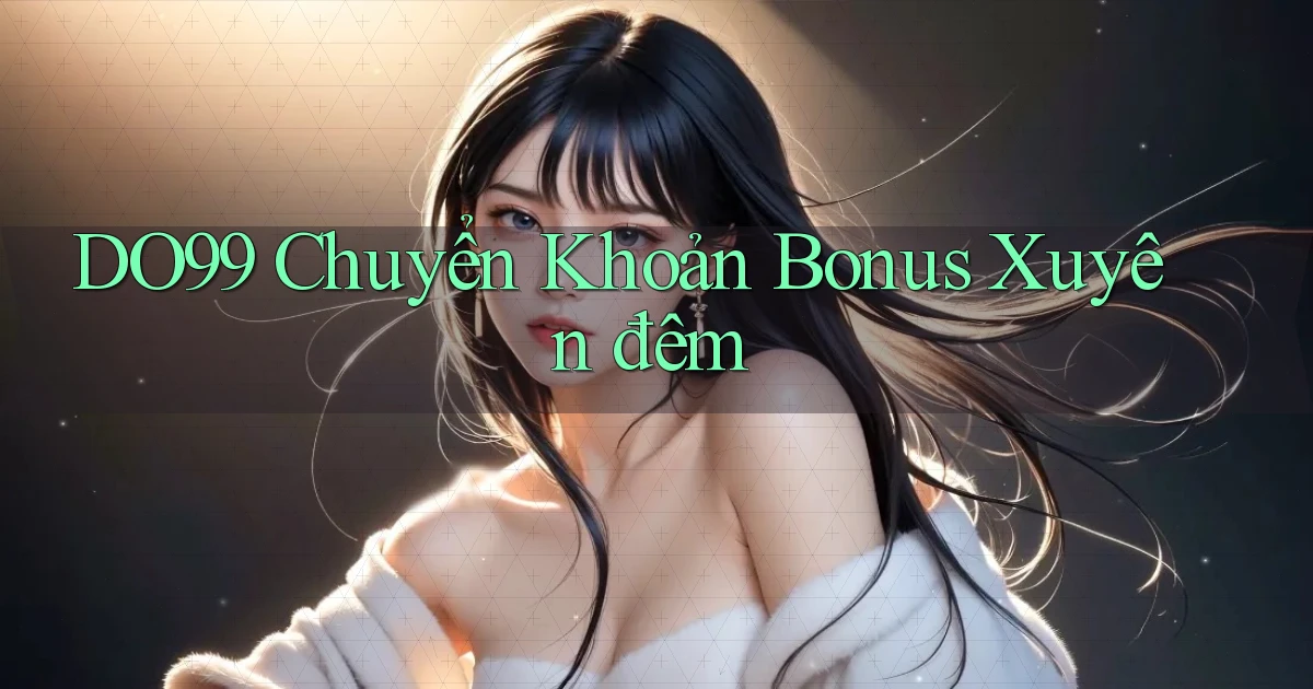 do99 chuyển khoản bonus xuyên đêm