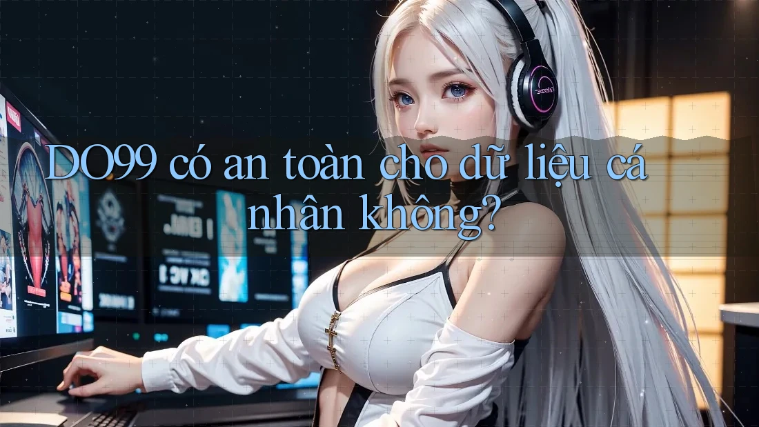 DO99 có an toàn cho dữ liệu cá nhân không?