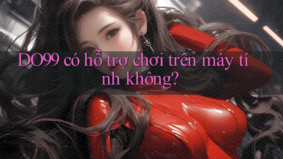 DO99 có hỗ trợ chơi trên máy tính không?
