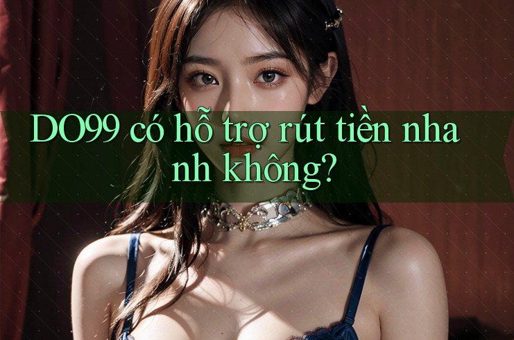DO99 có hỗ trợ rút tiền nhanh không?