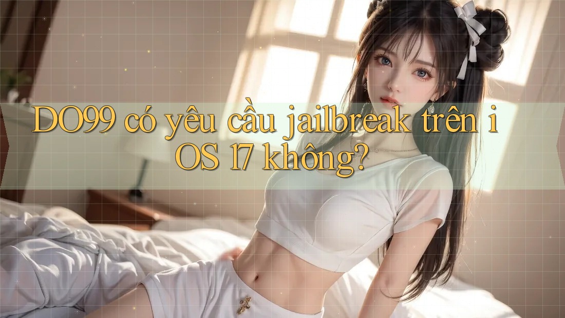DO99 có yêu cầu jailbreak trên iOS 17 không?