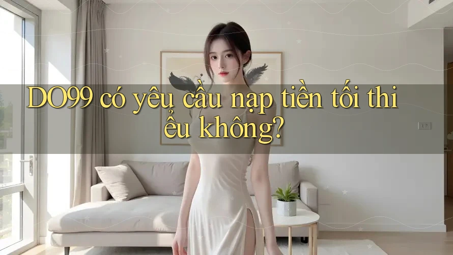 DO99 có yêu cầu nạp tiền tối thiểu không?