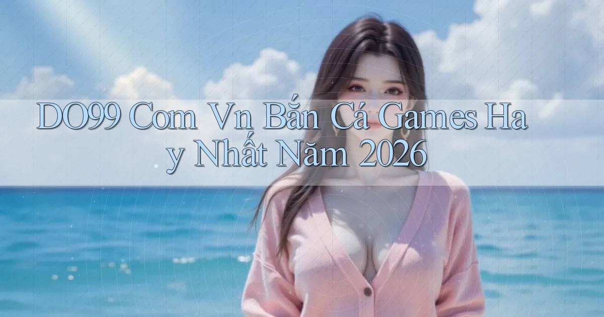 do99 com vn bắn cá games hay nhất năm 2026
