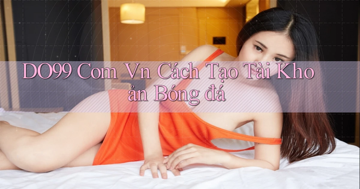 do99 com vn cách tạo tài khoản bóng đá