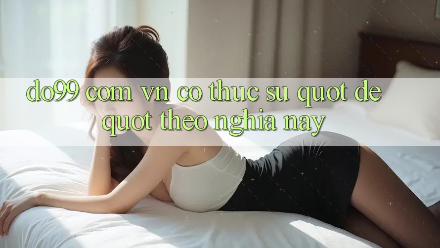 Do99 Com VN Có Thực Sự " Dễ" Theo Nghĩa Này?