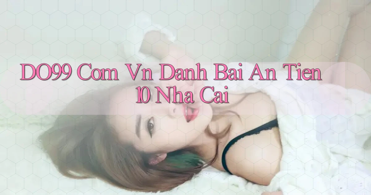 do99 com vn danh bai an tien 10 nha cai