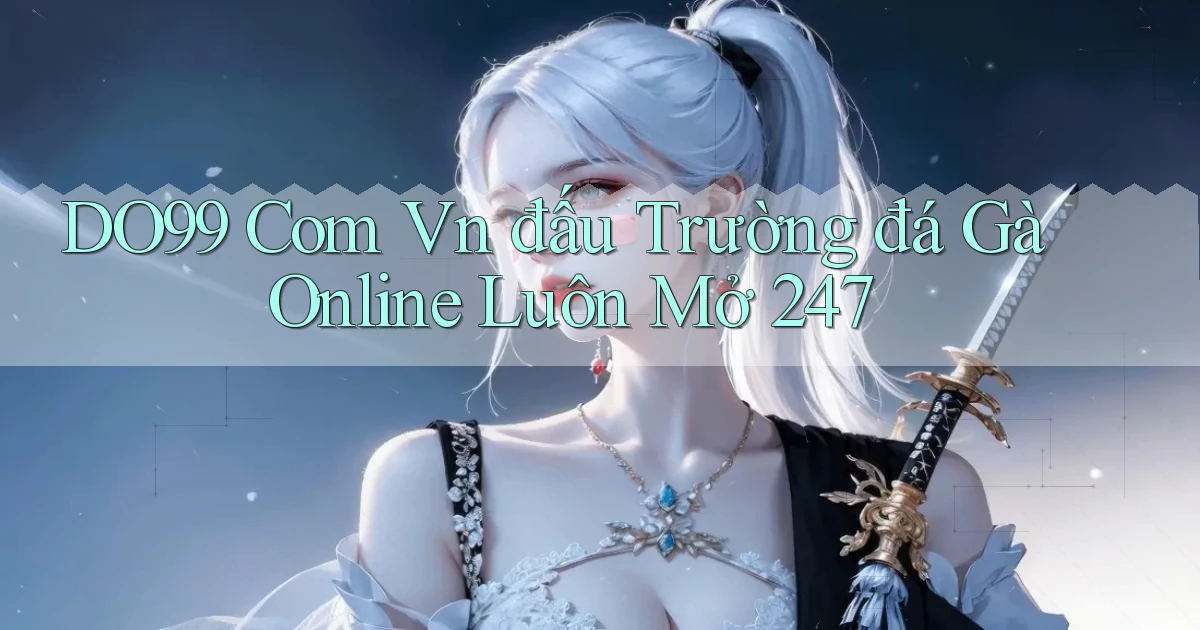 do99 com vn đấu trường đá gà online luôn mở 24／7