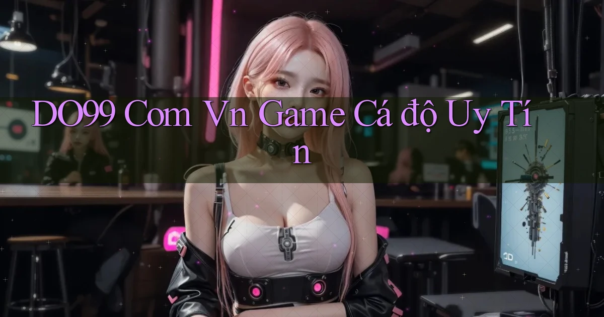 do99 com vn game cá độ uy tín