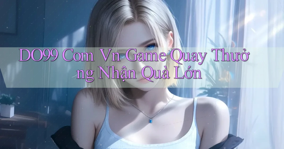 do99 com vn game quay thưởng nhận quà lớn