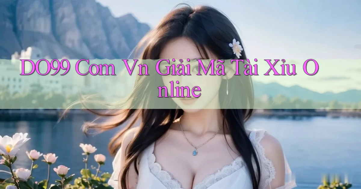 do99 com vn giải mã tài xỉu online