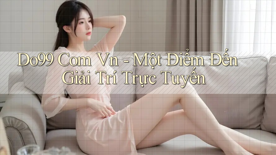 Do99 Com Vn - Một Điểm Đến Giải Trí Trực Tuyến