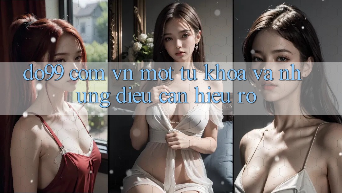 “do99 com vn” – Một Từ Khóa, Và Những Điều Cần Hiểu Rõ