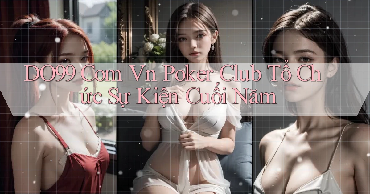 do99 com vn poker club tổ chức sự kiện cuối năm