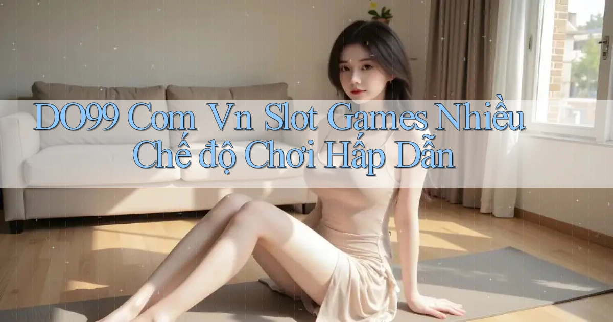 do99 com vn slot games nhiều chế độ chơi hấp dẫn