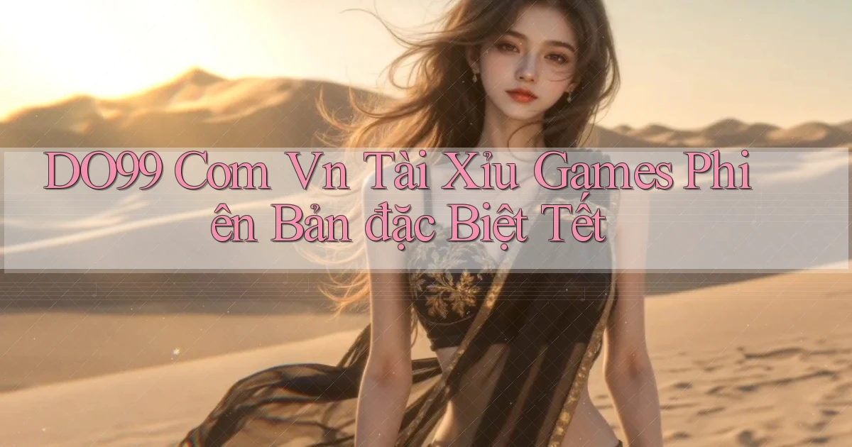 do99 com vn tài xỉu games phiên bản đặc biệt Tết