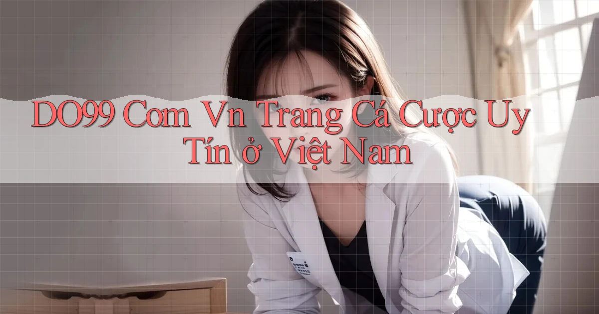 do99 com vn trang cá cược uy tín ở việt nam