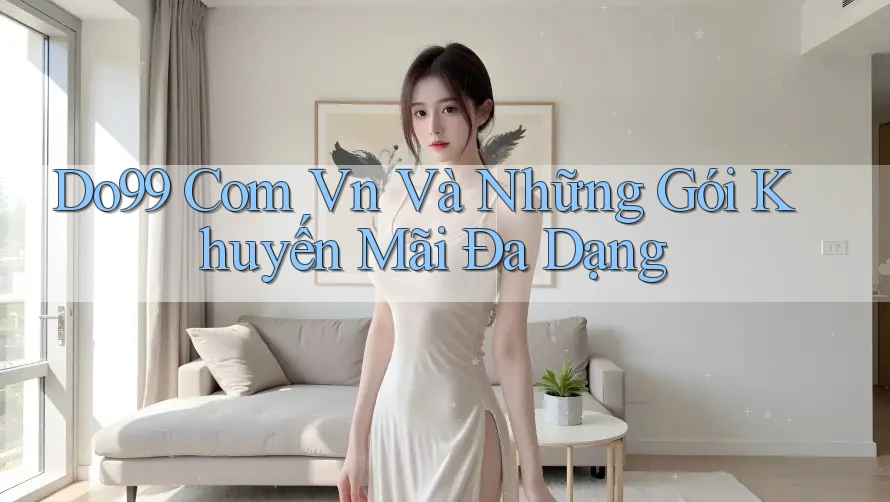 Do99 Com Vn Và Những Gói Khuyến Mãi Đa Dạng