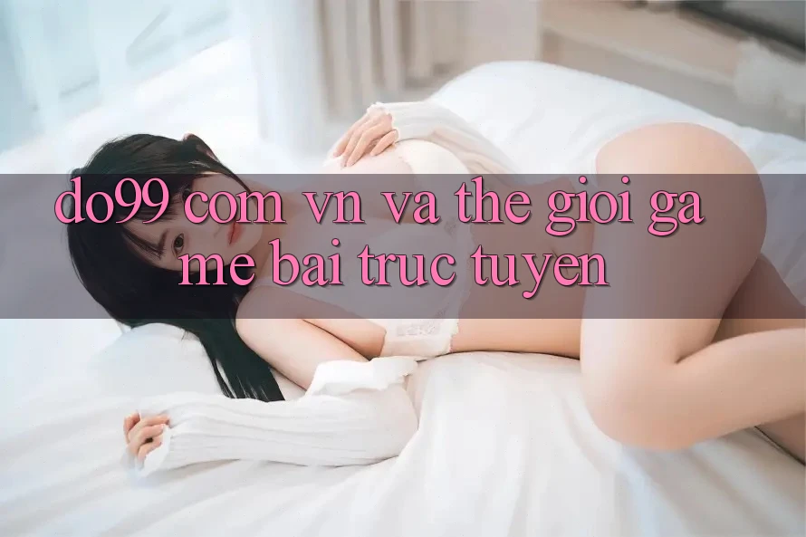 “Do99 com vn” và thế giới game bài trực tuyến