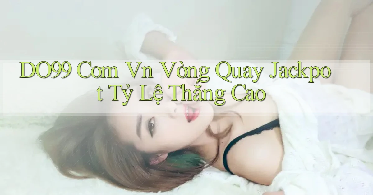 do99 com vn vòng quay jackpot tỷ lệ thắng cao