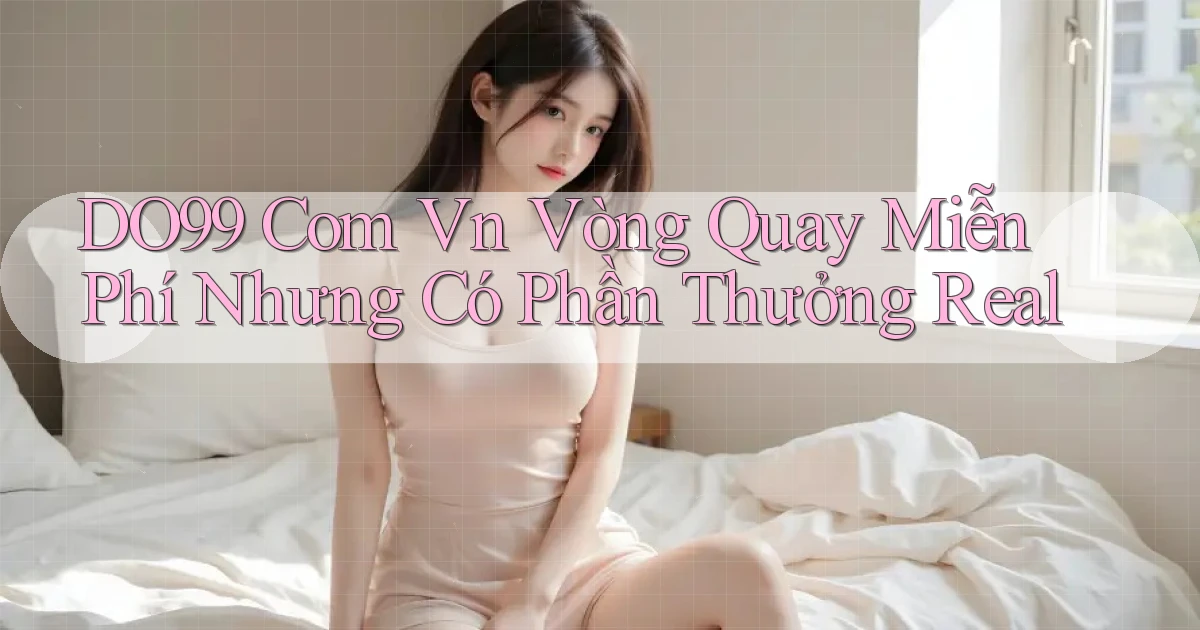 do99 com vn vòng quay miễn phí nhưng có phần thưởng real