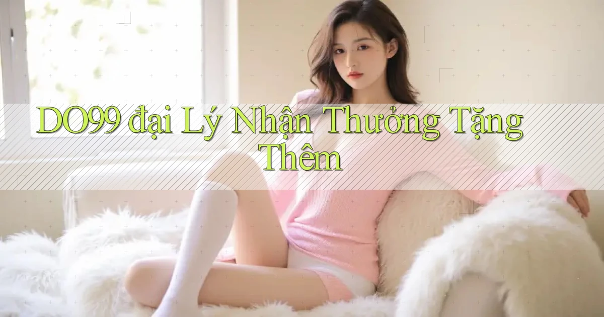 DO99  đại lý nhận thưởng tặng thêm