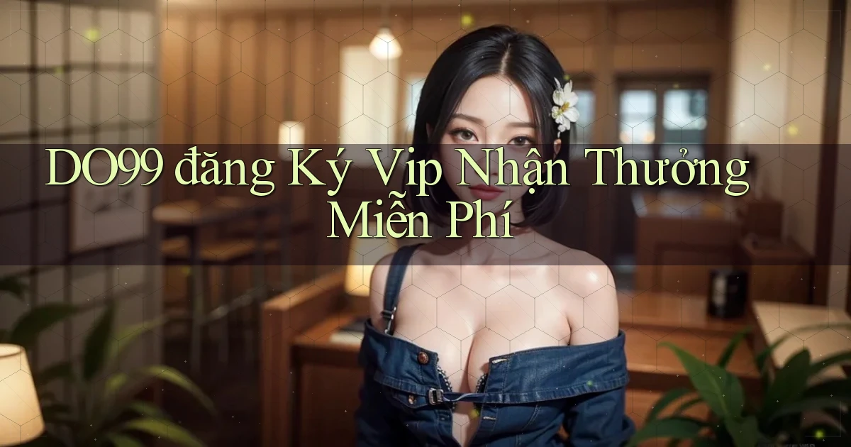 DO99  đăng ký vip nhận thưởng miễn phí