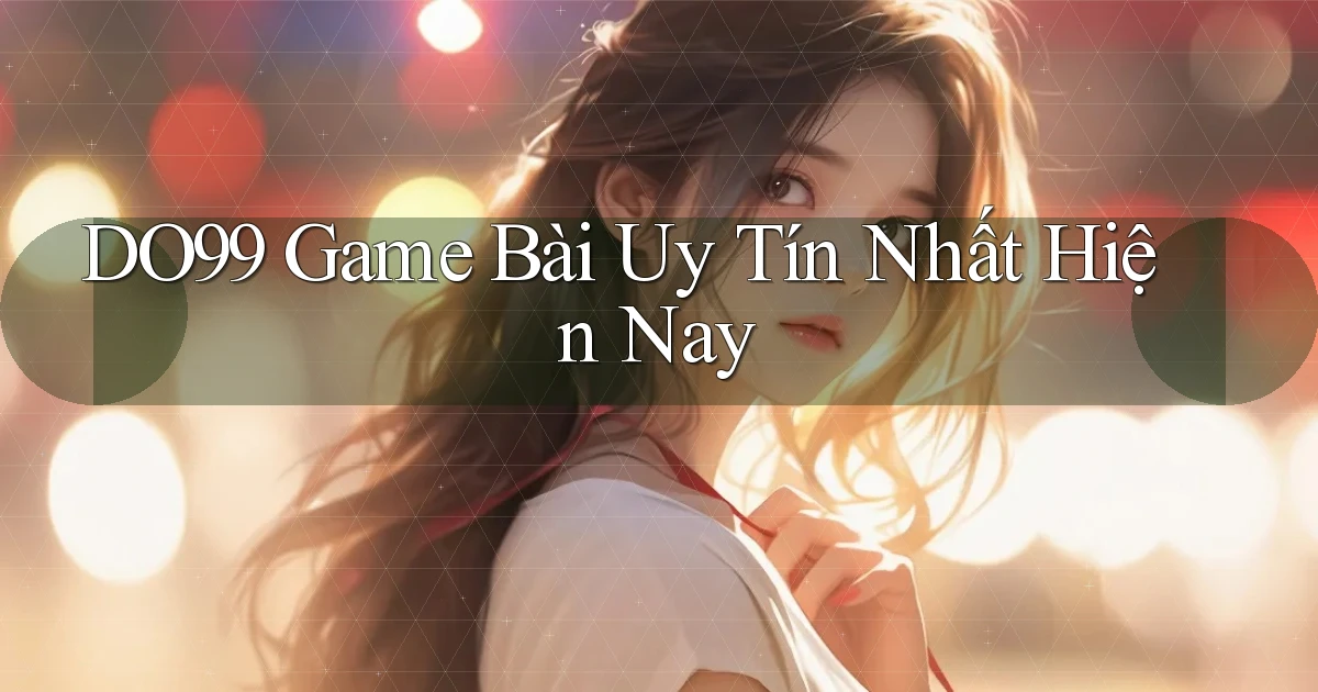 do99 game bài uy tín nhất hiện nay