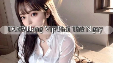 do99 hạng vip phải thử ngay