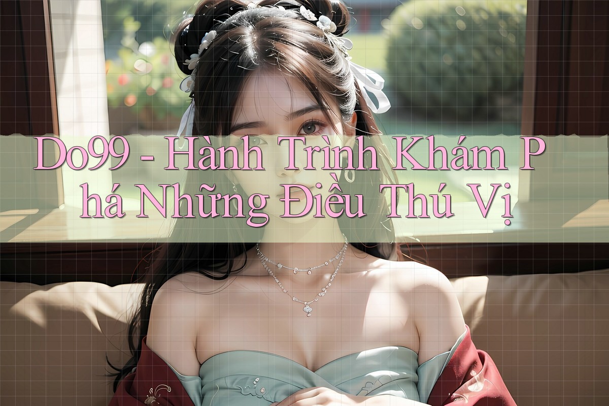 Do99 - Hành Trình Khám Phá Những Điều Thú Vị