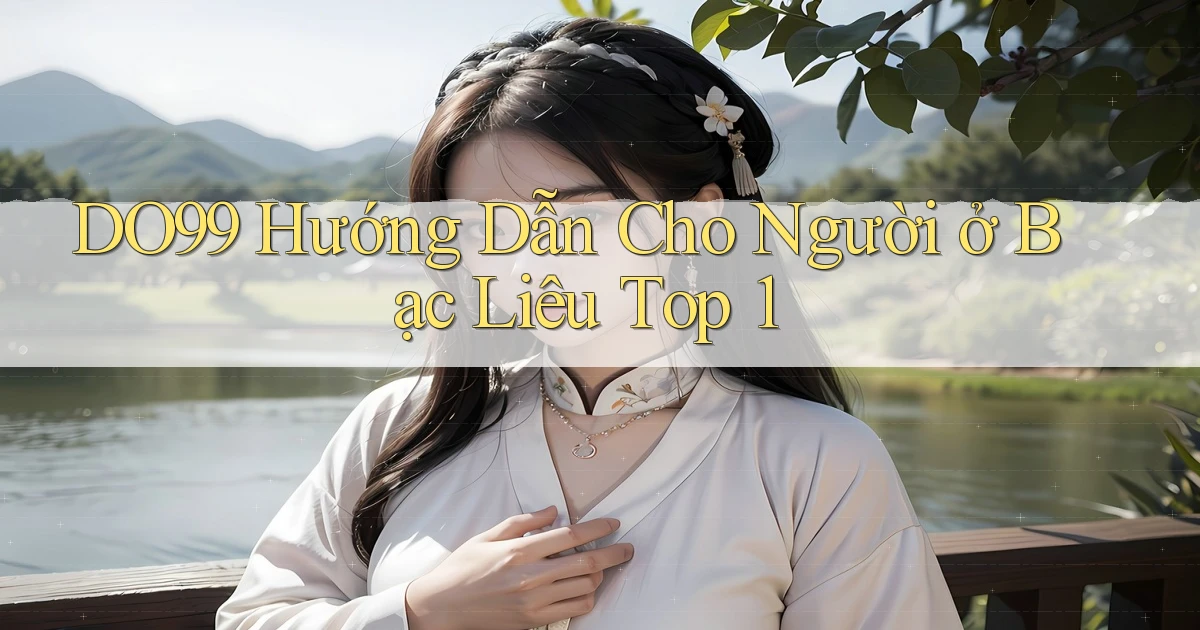 do99 hướng dẫn cho người ở Bạc Liêu top 1