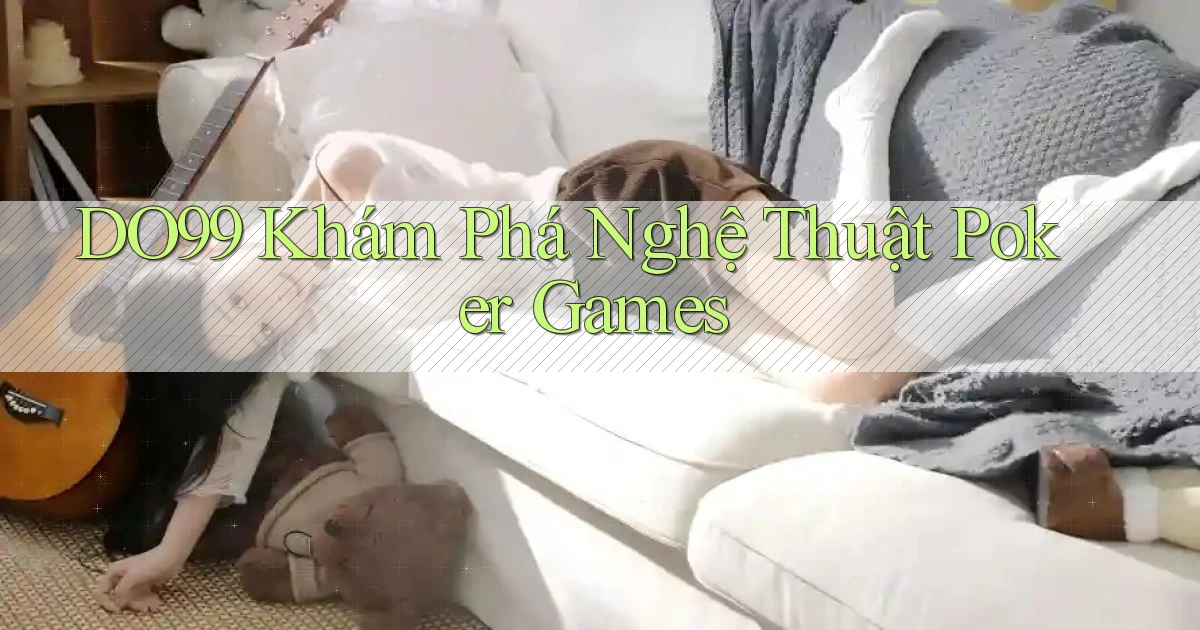 DO99  khám phá nghệ thuật poker games
