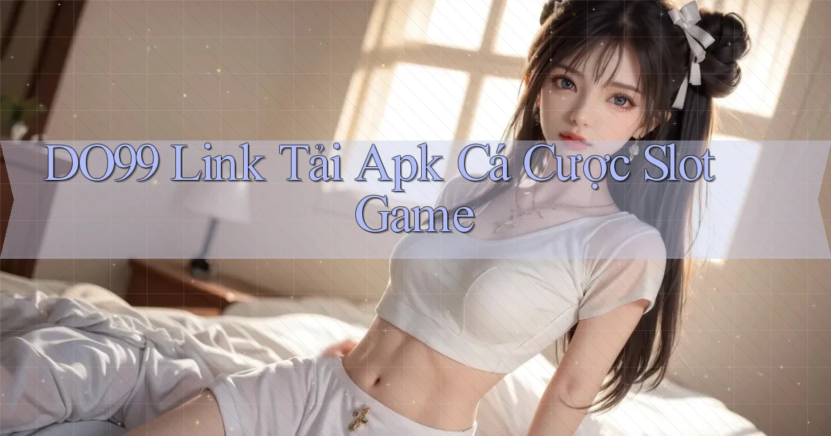 DO99  link tải apk cá cược slot game
