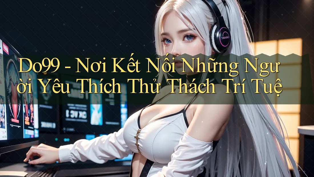 Do99 - Nơi Kết Nối Những Người Yêu Thích Thử Thách Trí Tuệ