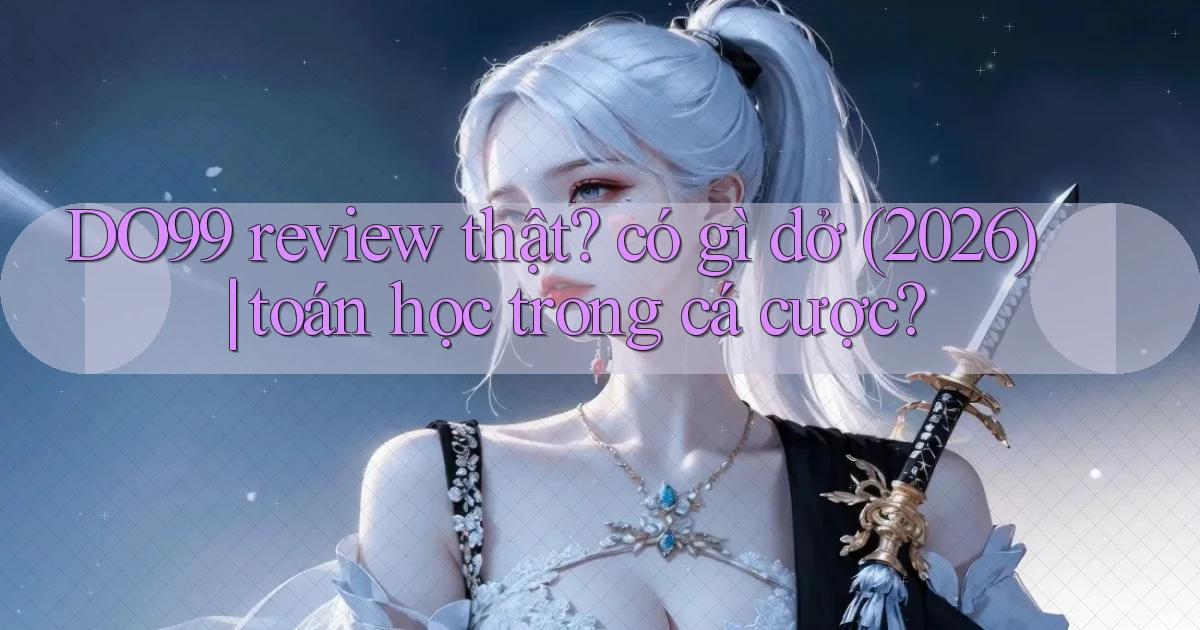 DO99 review thật có gì dở (2026) toán học trong cá cược