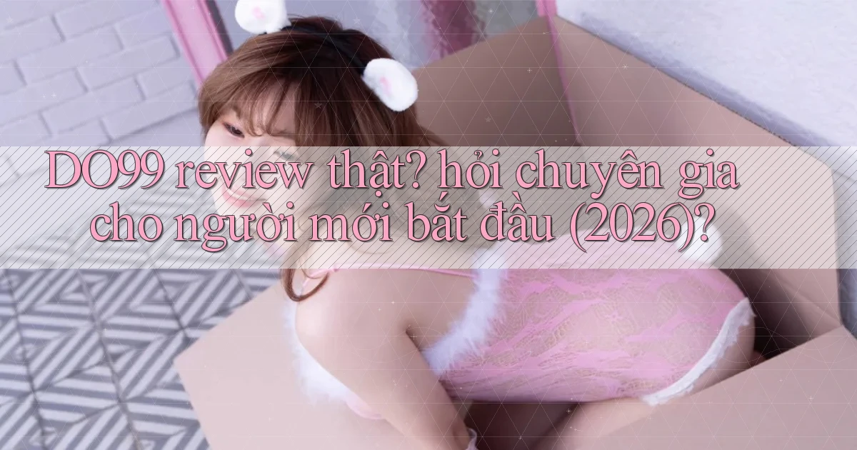 DO99 review thật hỏi chuyên gia cho người mới bắt đầu (2026)