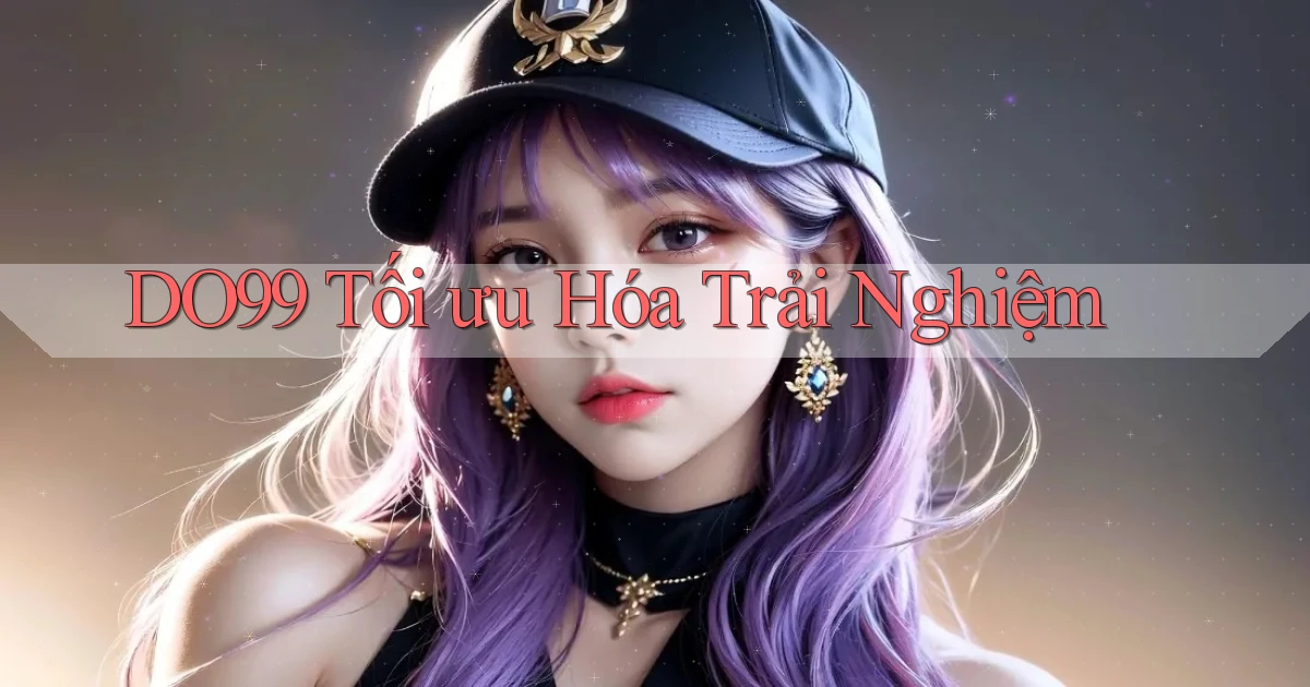 DO99  tối ưu hóa trải nghiệm