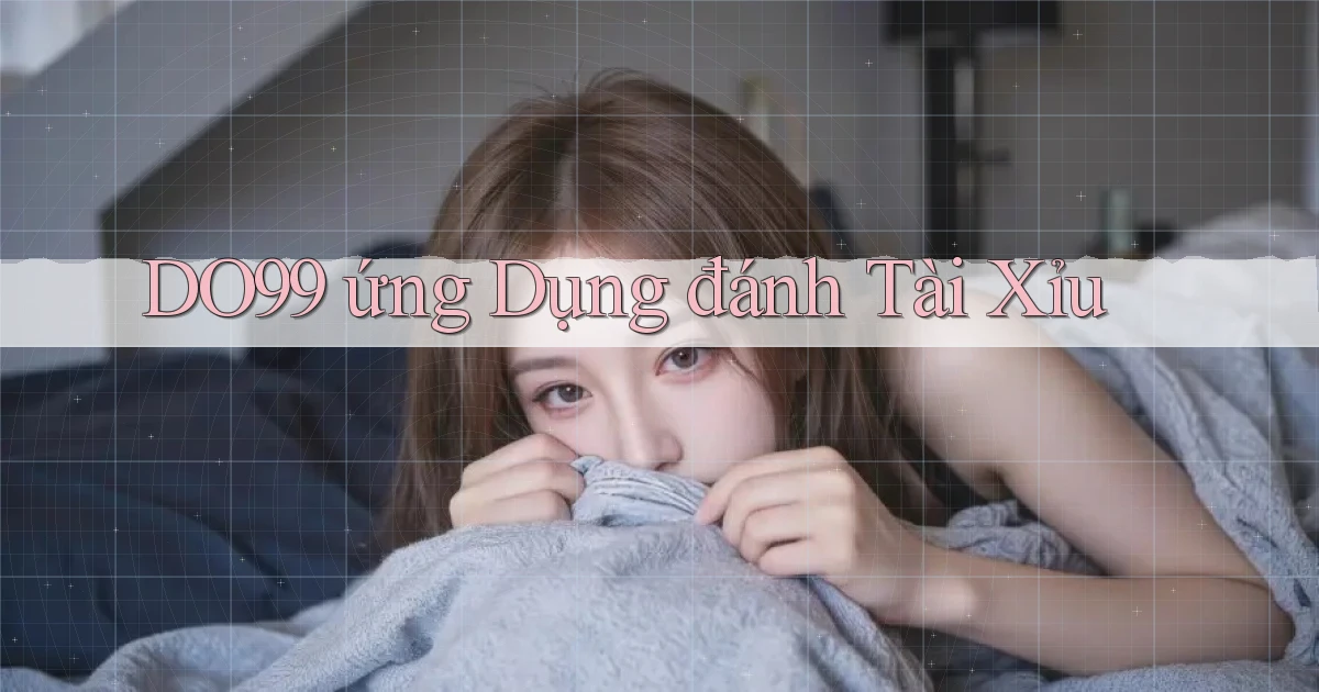 do99 ứng dụng đánh tài xỉu