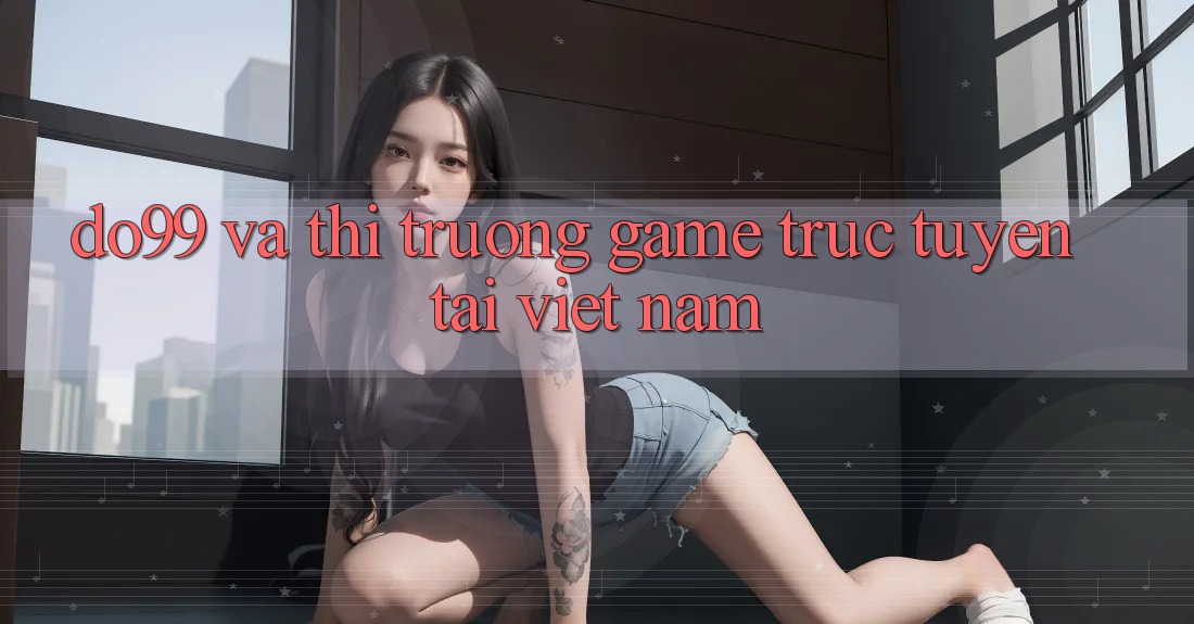 “Do99” và thị trường game trực tuyến tại Việt Nam