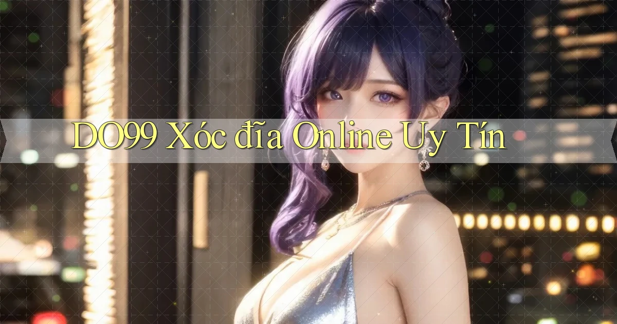 DO99  xóc đĩa online uy tín