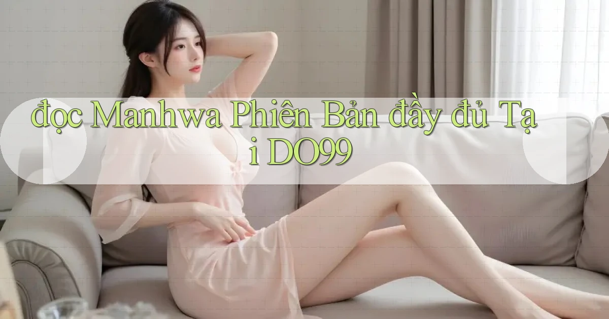 đọc manhwa phiên bản đầy đủ tại do99