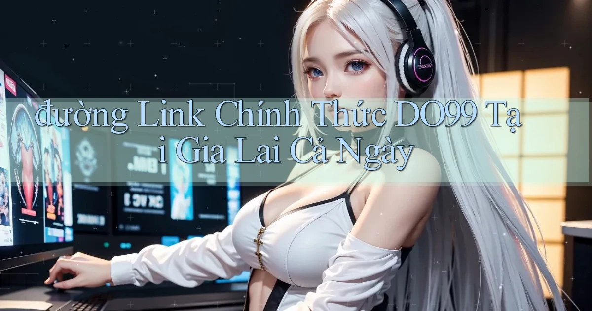 đường link chính thức do99 tại Gia Lai cả ngày
