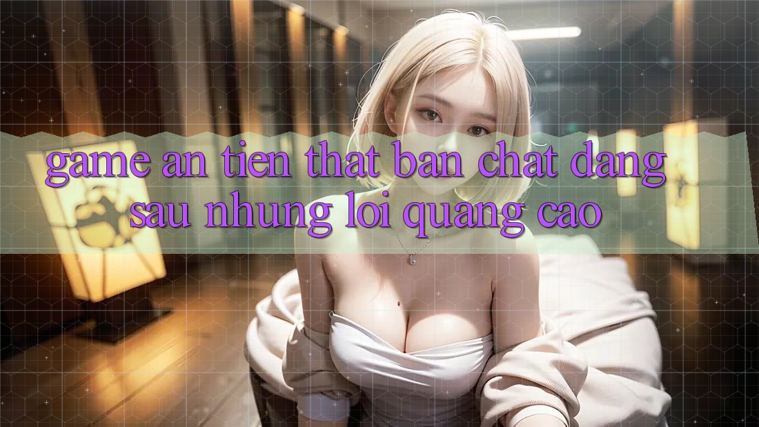 “Game ăn tiền thật” – Bản chất đằng sau những lời quảng cáo
