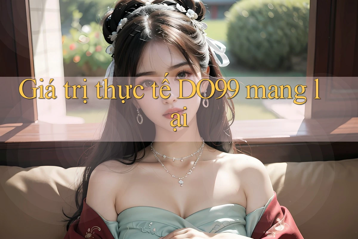 Giá trị thực tế DO99 mang lại