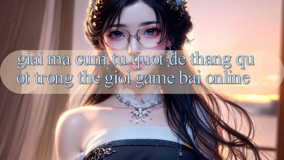 Giải mã cụm từ " dễ thắng" trong thế giới game bài online