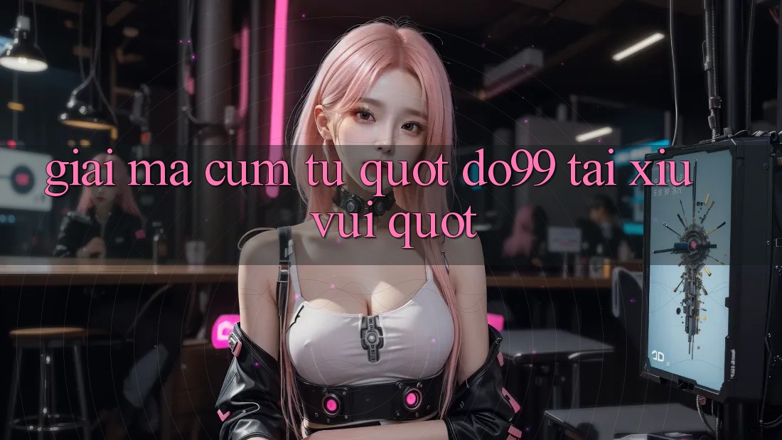 Giải Mã Cụm Từ " Do99 Tài Xỉu Vui"